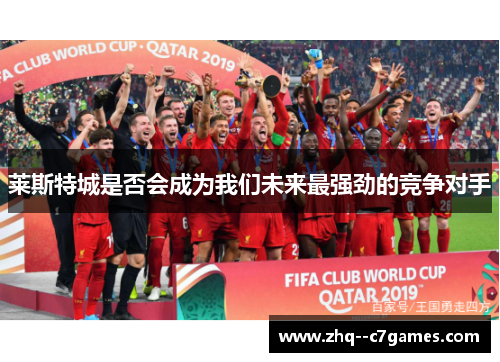莱斯特城是否会成为我们未来最强劲的竞争对手 莱斯特城是否会成为我们未来最强劲的竞争对手
