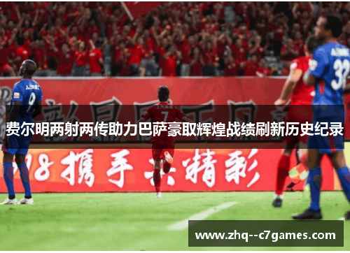 费尔明两射两传助力巴萨豪取辉煌战绩刷新历史纪录