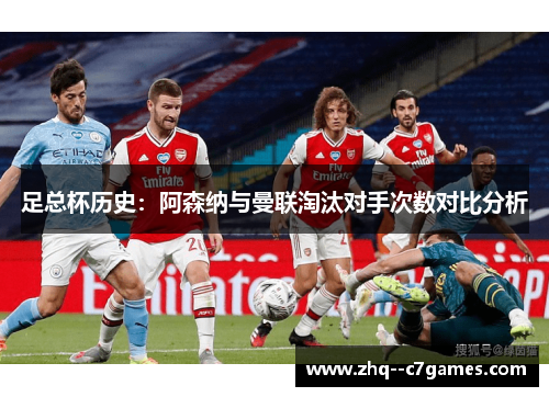 足总杯历史：阿森纳与曼联淘汰对手次数对比分析