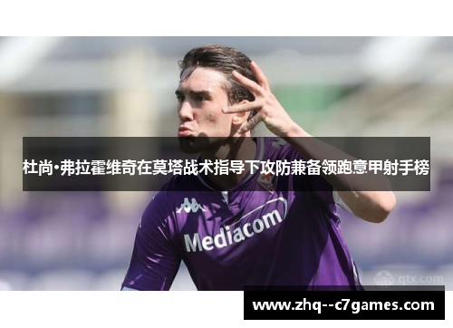 杜尚·弗拉霍维奇在莫塔战术指导下攻防兼备领跑意甲射手榜